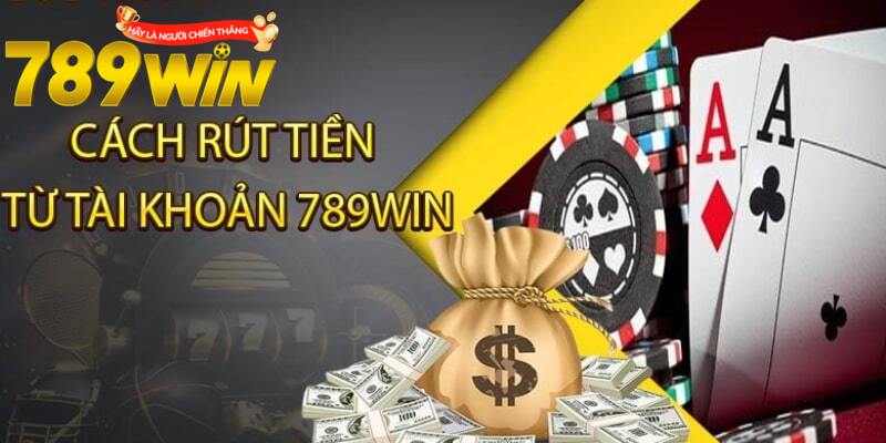 Hướng dẫn rút tiền 789win nhanh chóng